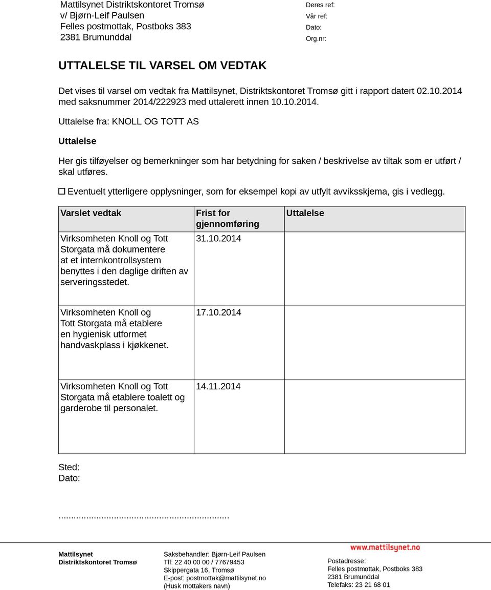 med saksnummer 2014/222923 med uttalerett innen 10.10.2014. Uttalelse fra: KNOLL OG TOTT AS Uttalelse Her gis tilføyelser og bemerkninger som har betydning for saken / beskrivelse av tiltak som er utført / skal utføres.