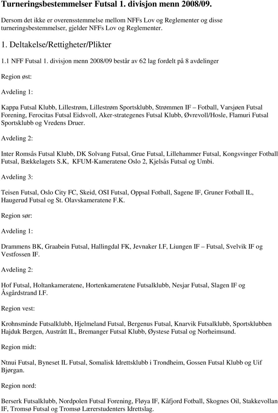 divisjon menn 2008/09 består av 62 lag fordelt på 8 avdelinger Region øst: Avdeling 1: Kappa Futsal Klubb, Lillestrøm, Lillestrøm Sportsklubb, Strømmen IF Fotball, Varsjøen Futsal Forening, Ferocitas