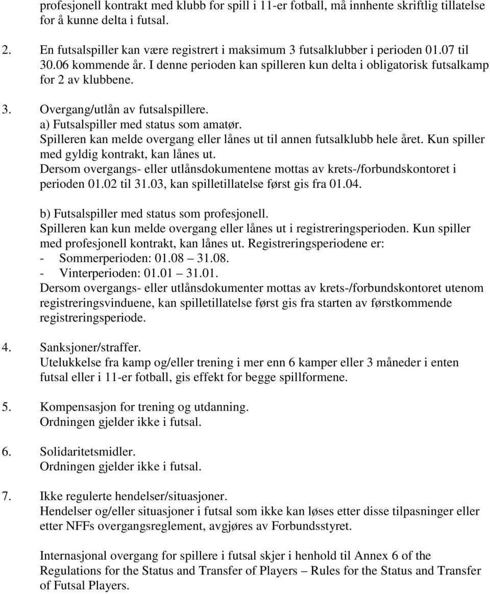 a) Futsalspiller med status som amatør. Spilleren kan melde overgang eller lånes ut til annen futsalklubb hele året. Kun spiller med gyldig kontrakt, kan lånes ut.