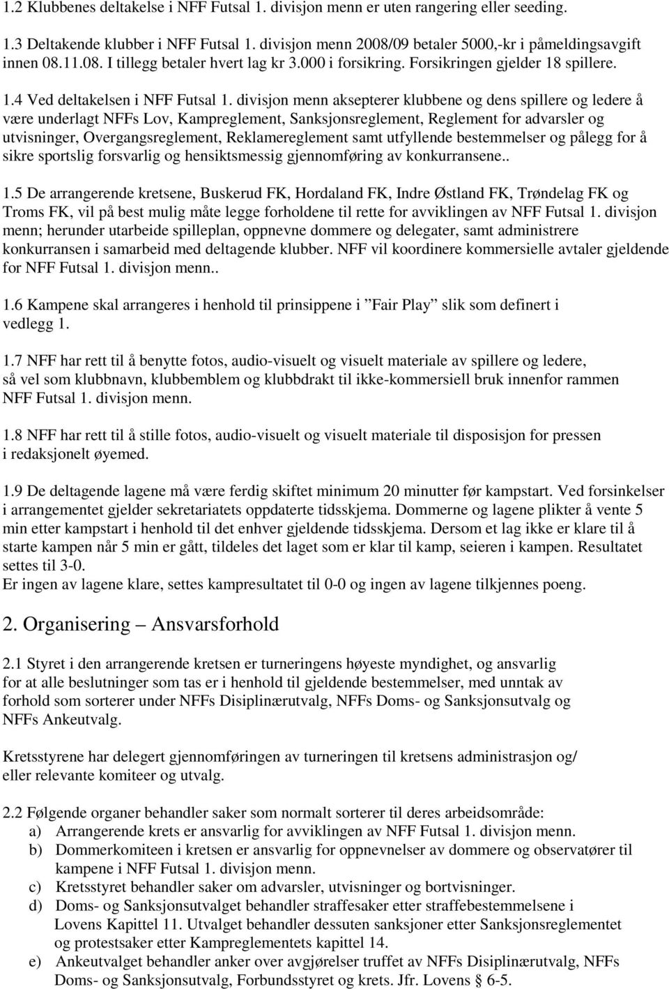 divisjon menn aksepterer klubbene og dens spillere og ledere å være underlagt NFFs Lov, Kampreglement, Sanksjonsreglement, Reglement for advarsler og utvisninger, Overgangsreglement, Reklamereglement