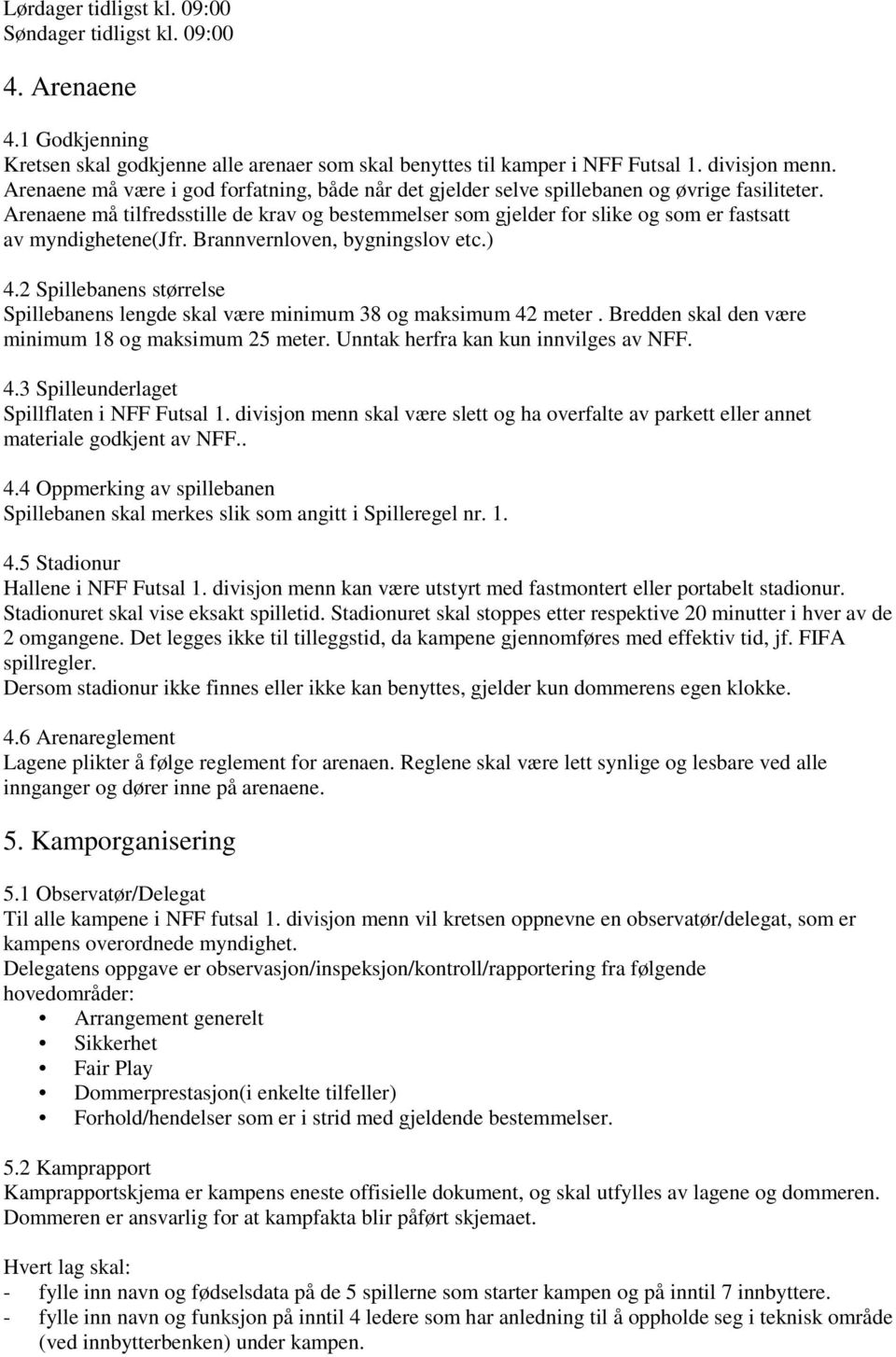 Arenaene må tilfredsstille de krav og bestemmelser som gjelder for slike og som er fastsatt av myndighetene(jfr. Brannvernloven, bygningslov etc.) 4.