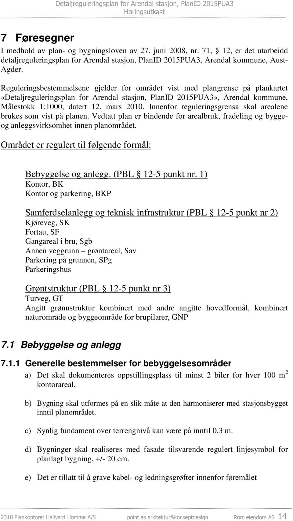 Innenfor reguleringsgrensa skal arealene brukes som vist på planen. Vedtatt plan er bindende for arealbruk, fradeling og byggeog anleggsvirksomhet innen planområdet.