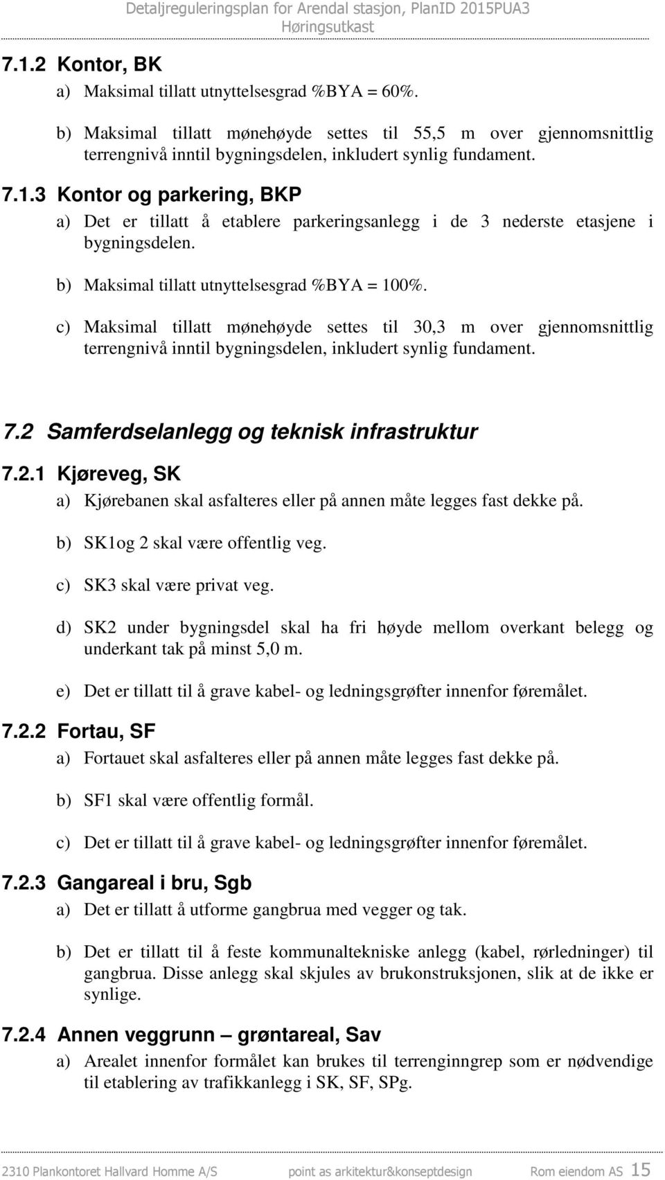 2 Samferdselanlegg og teknisk infrastruktur 7.2.1 Kjøreveg, SK a) Kjørebanen skal asfalteres eller på annen måte legges fast dekke på. b) SK1og 2 skal være offentlig veg. c) SK3 skal være privat veg.