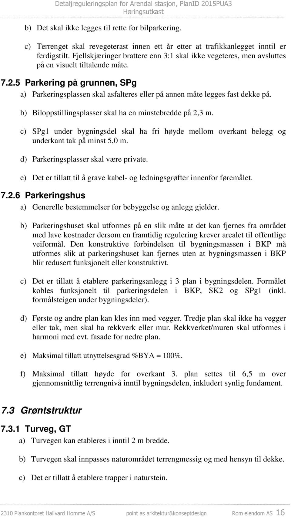 5 Parkering på grunnen, SPg a) Parkeringsplassen skal asfalteres eller på annen måte legges fast dekke på. b) Biloppstillingsplasser skal ha en minstebredde på 2,3 m.