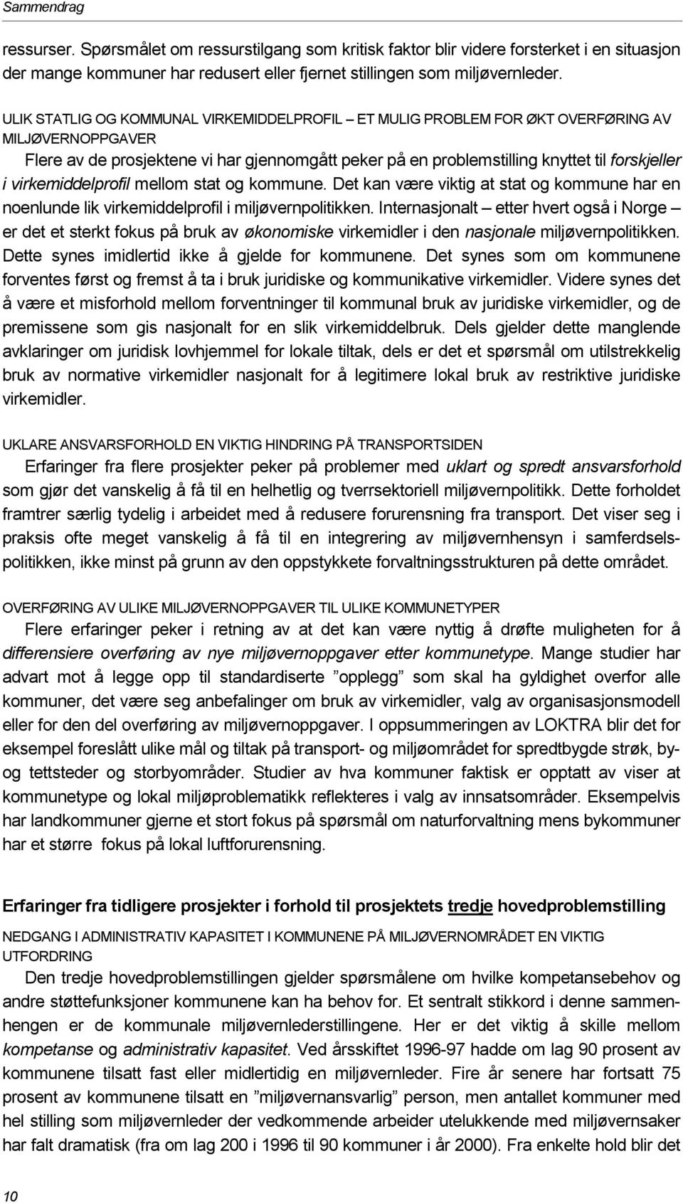 virkemiddelprofil mellom stat og kommune. Det kan være viktig at stat og kommune har en noenlunde lik virkemiddelprofil i miljøvernpolitikken.