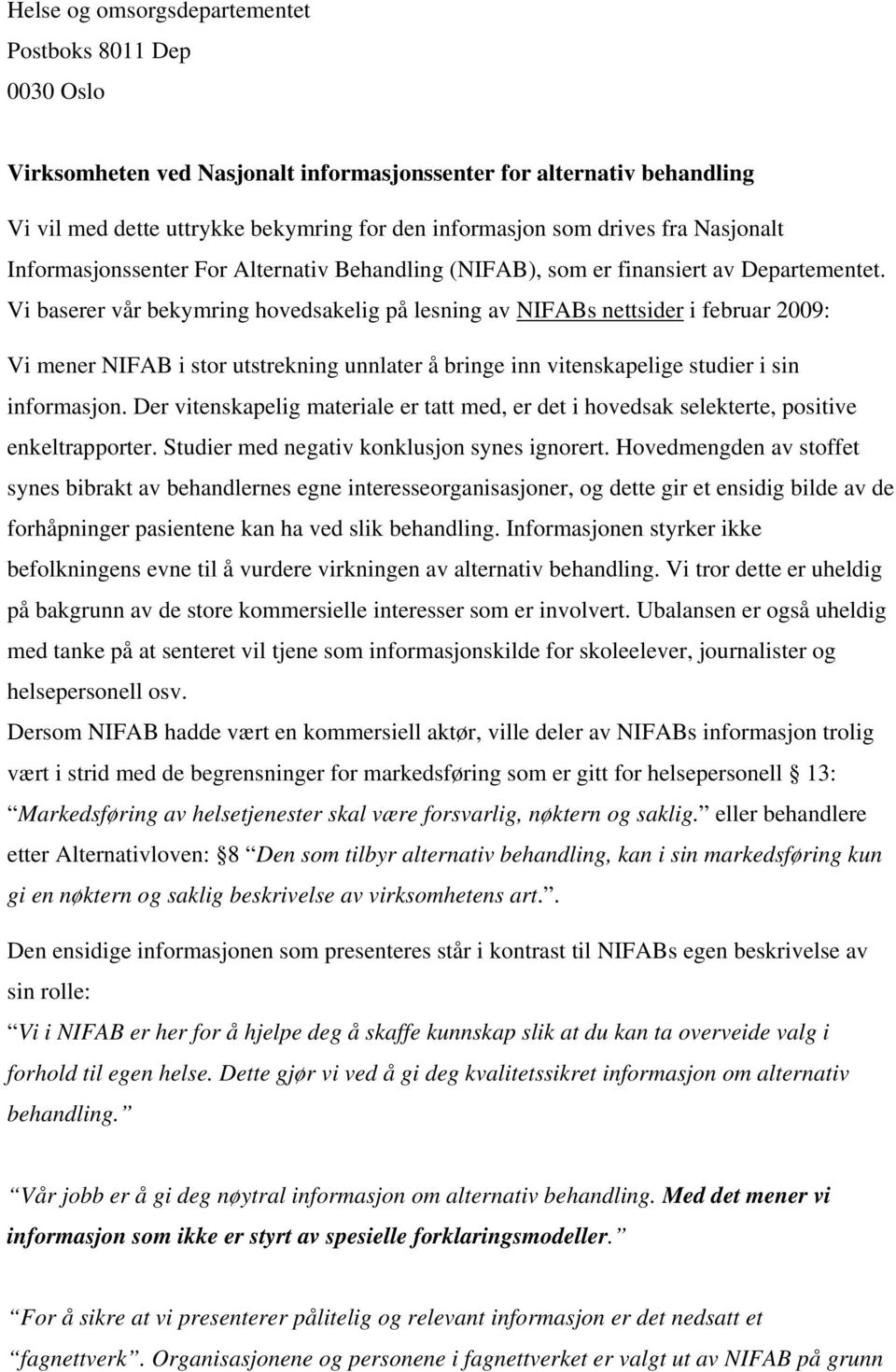 Vi baserer vår bekymring hovedsakelig på lesning av NIFABs nettsider i februar 2009: Vi mener NIFAB i stor utstrekning unnlater å bringe inn vitenskapelige studier i sin informasjon.