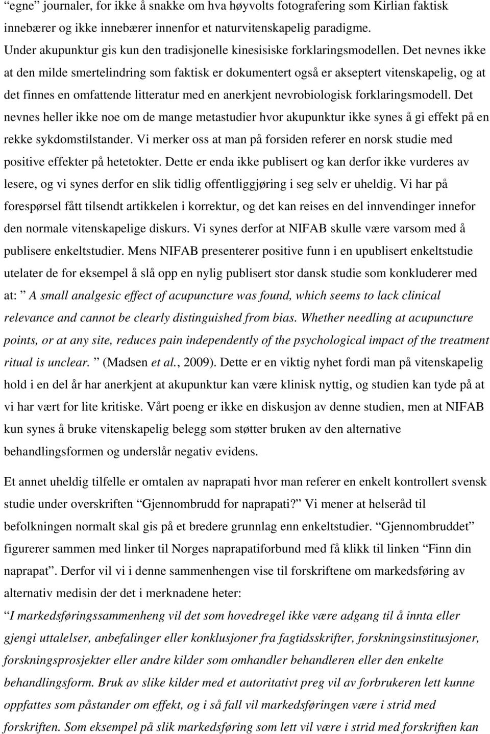 Det nevnes ikke at den milde smertelindring som faktisk er dokumentert også er akseptert vitenskapelig, og at det finnes en omfattende litteratur med en anerkjent nevrobiologisk forklaringsmodell.