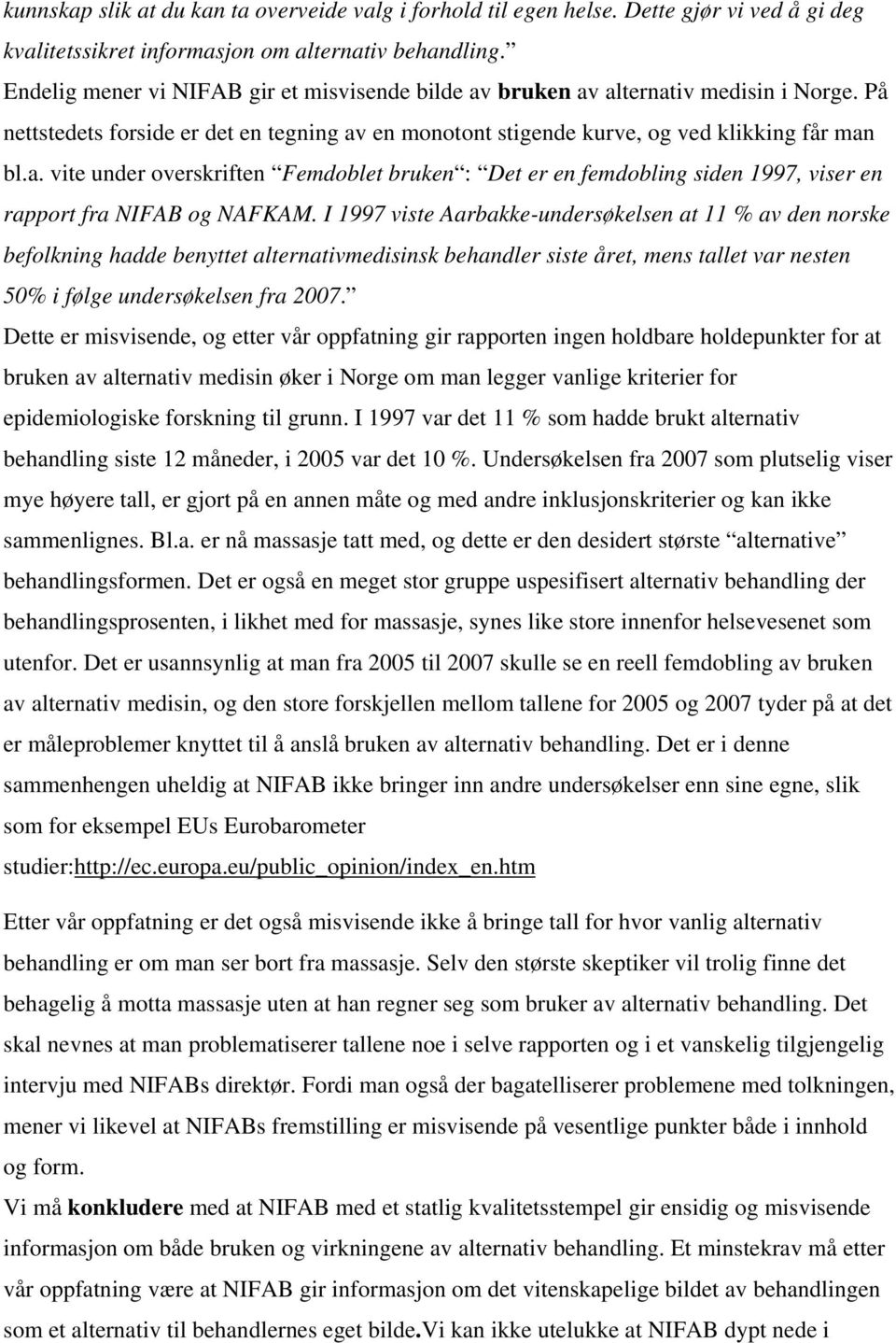 I 1997 viste Aarbakke-undersøkelsen at 11 % av den norske befolkning hadde benyttet alternativmedisinsk behandler siste året, mens tallet var nesten 50% i følge undersøkelsen fra 2007.