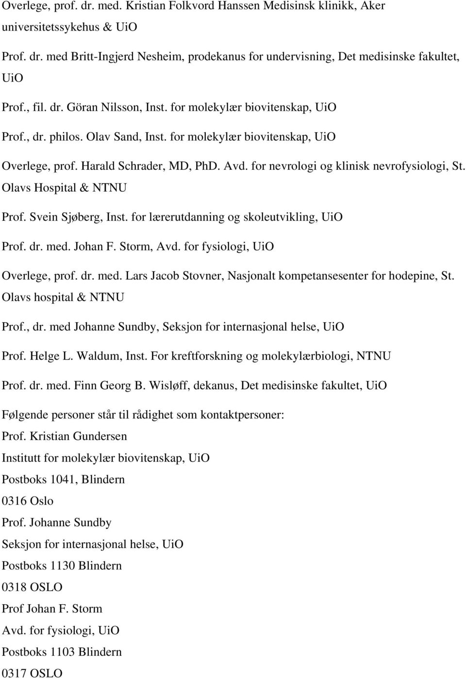 for nevrologi og klinisk nevrofysiologi, St. Olavs Hospital & NTNU Prof. Svein Sjøberg, Inst. for lærerutdanning og skoleutvikling, UiO Prof. dr. med. Johan F. Storm, Avd.