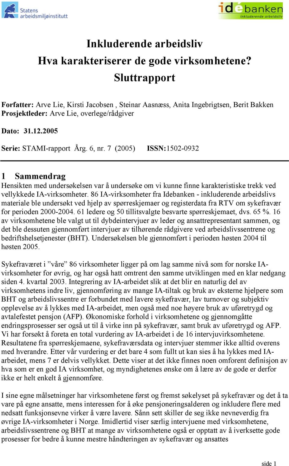 7 (2005) ISSN:1502-0932 1 Sammendrag Hensikten med undersøkelsen var å undersøke om vi kunne finne karakteristiske trekk ved vellykkede IA-virksomheter.