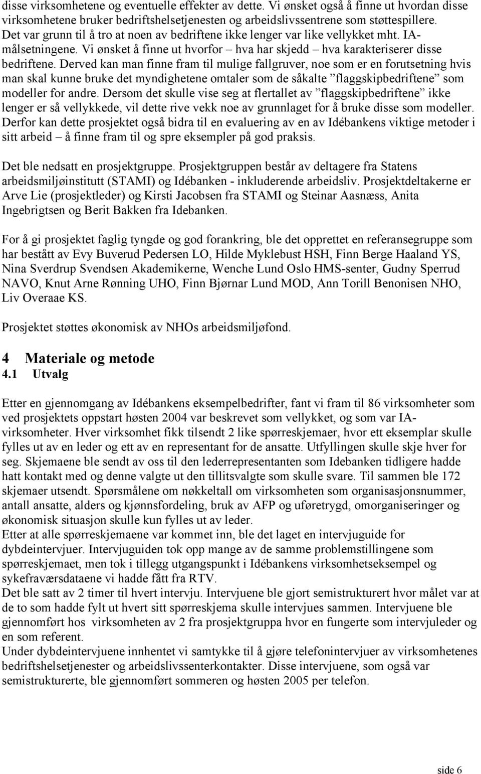 Derved kan man finne fram til mulige fallgruver, noe som er en forutsetning hvis man skal kunne bruke det myndighetene omtaler som de såkalte flaggskipbedriftene som modeller for andre.