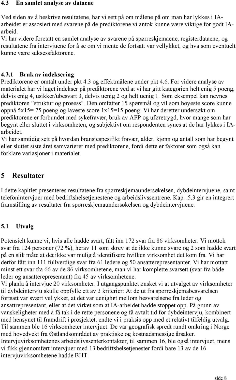 Vi har videre foretatt en samlet analyse av svarene på spørreskjemaene, registerdataene, og resultatene fra intervjuene for å se om vi mente de fortsatt var vellykket, og hva som eventuelt kunne være