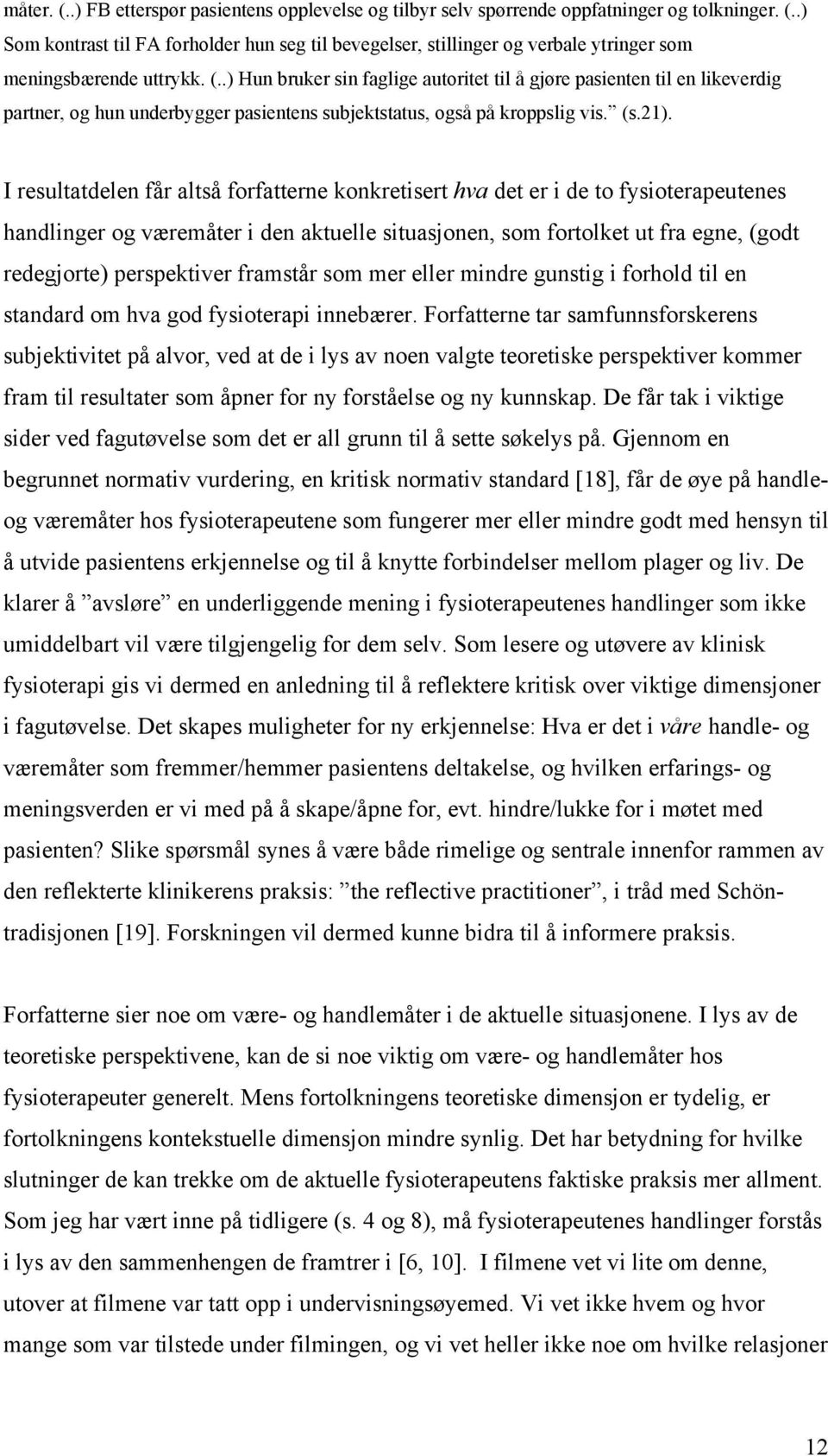 I resultatdelen får altså forfatterne konkretisert hva det er i de to fysioterapeutenes handlinger og væremåter i den aktuelle situasjonen, som fortolket ut fra egne, (godt redegjorte) perspektiver