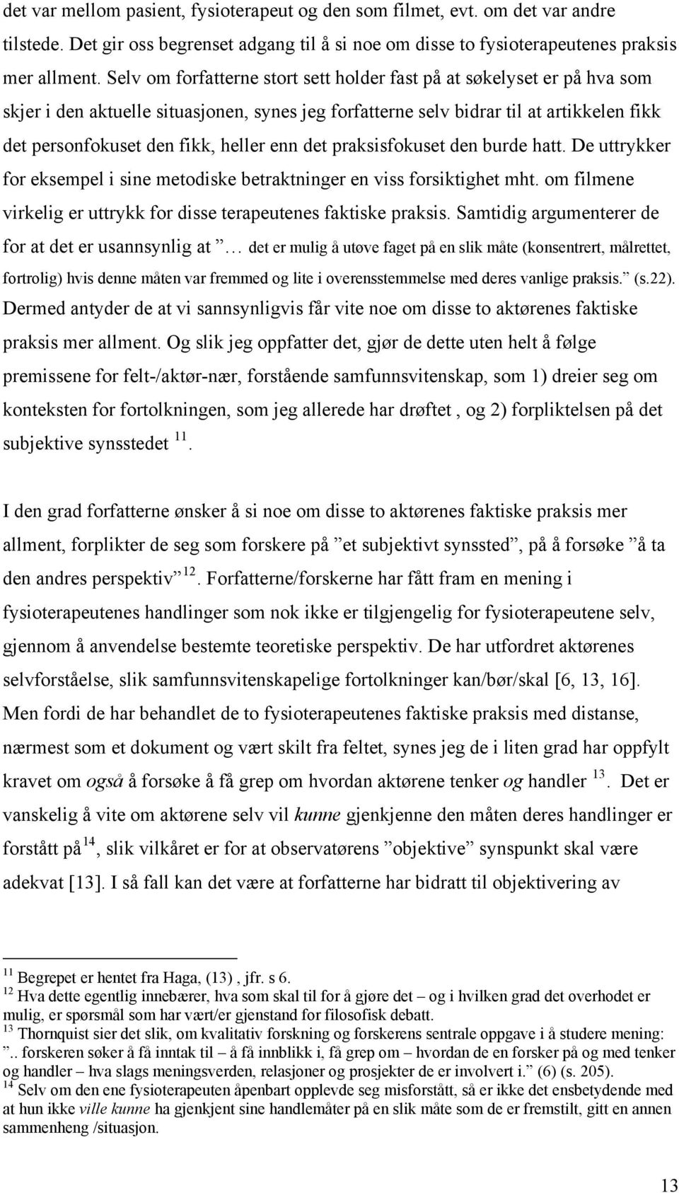 enn det praksisfokuset den burde hatt. De uttrykker for eksempel i sine metodiske betraktninger en viss forsiktighet mht. om filmene virkelig er uttrykk for disse terapeutenes faktiske praksis.