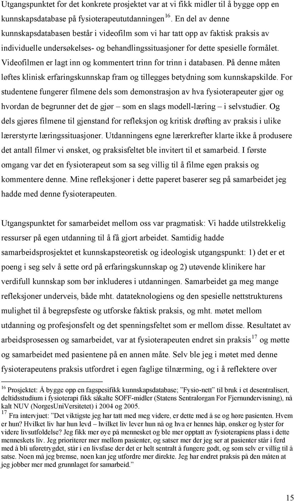 Videofilmen er lagt inn og kommentert trinn for trinn i databasen. På denne måten løftes klinisk erfaringskunnskap fram og tillegges betydning som kunnskapskilde.