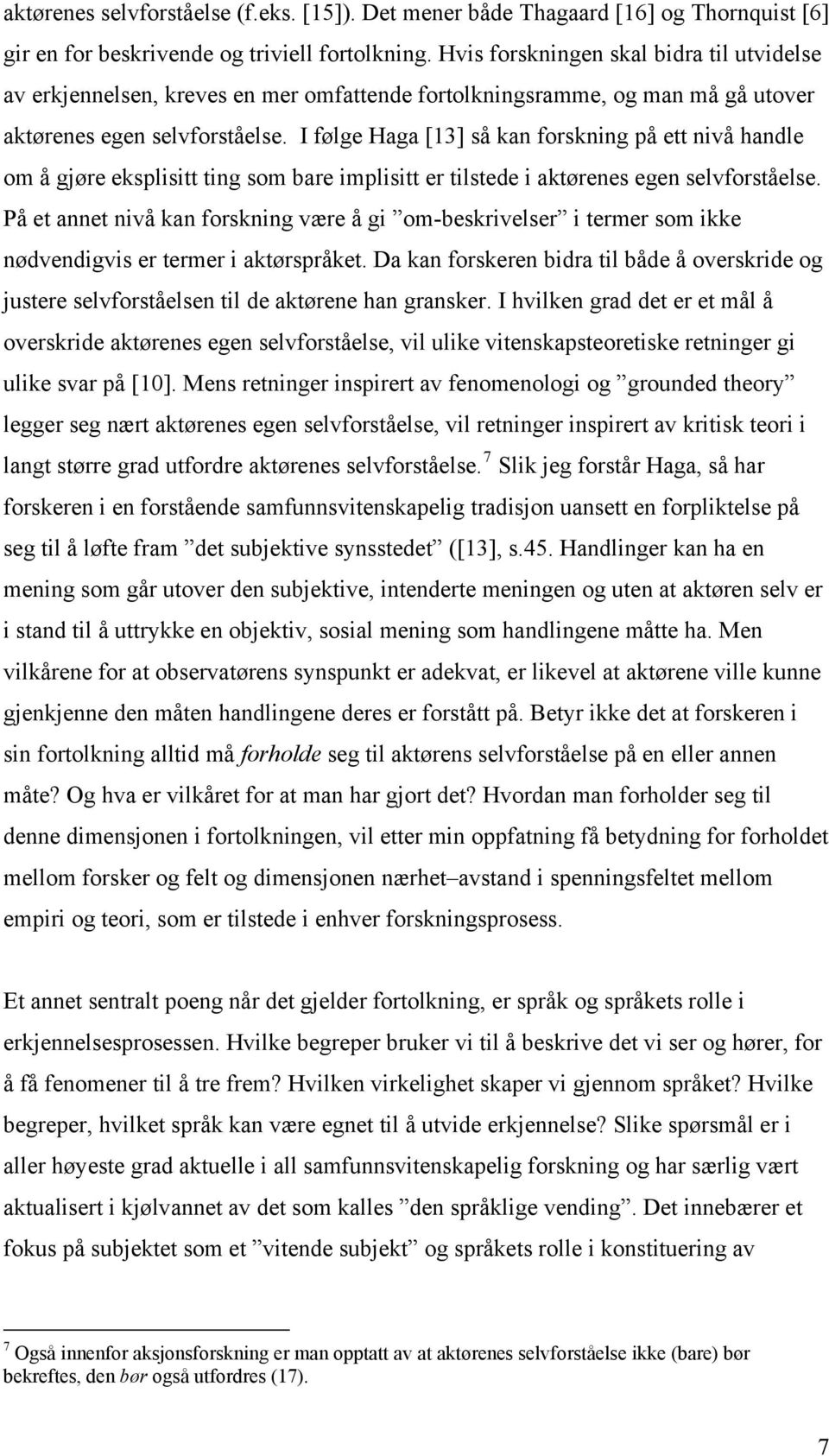 I følge Haga [13] så kan forskning på ett nivå handle om å gjøre eksplisitt ting som bare implisitt er tilstede i aktørenes egen selvforståelse.