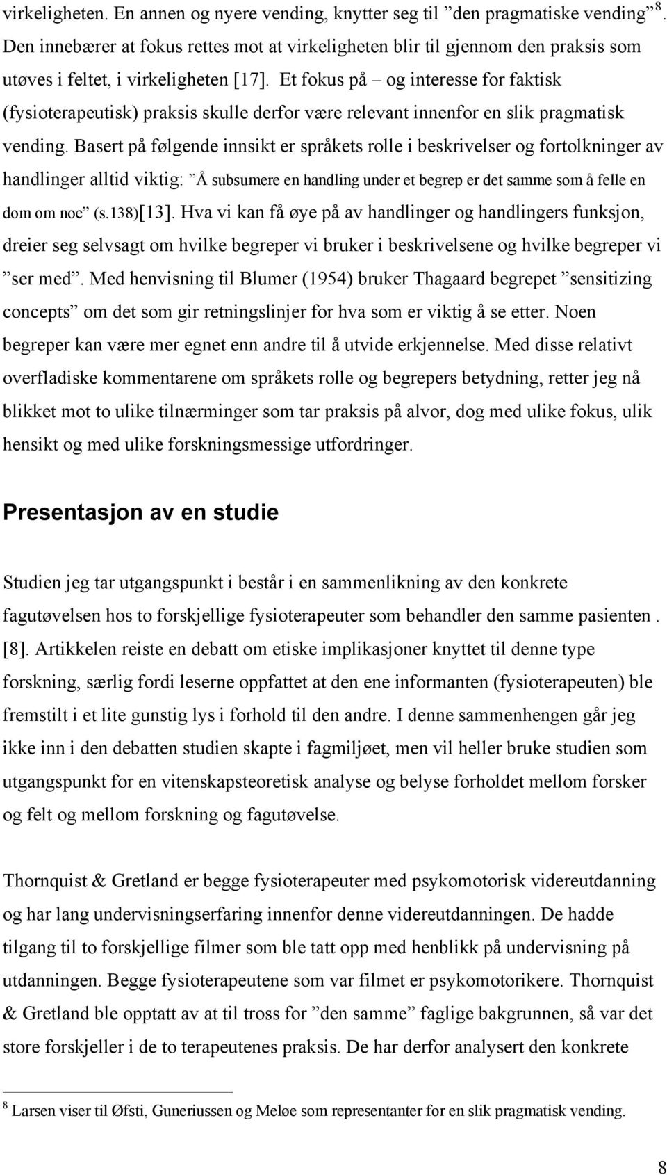 Et fokus på og interesse for faktisk (fysioterapeutisk) praksis skulle derfor være relevant innenfor en slik pragmatisk vending.