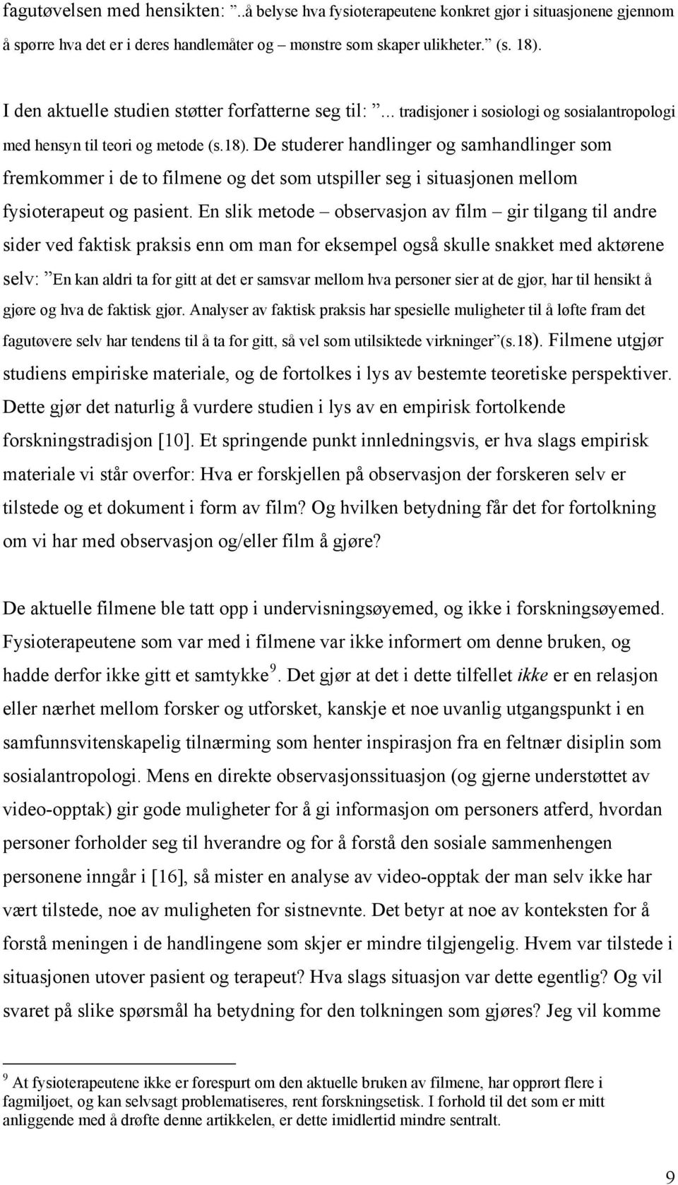 De studerer handlinger og samhandlinger som fremkommer i de to filmene og det som utspiller seg i situasjonen mellom fysioterapeut og pasient.