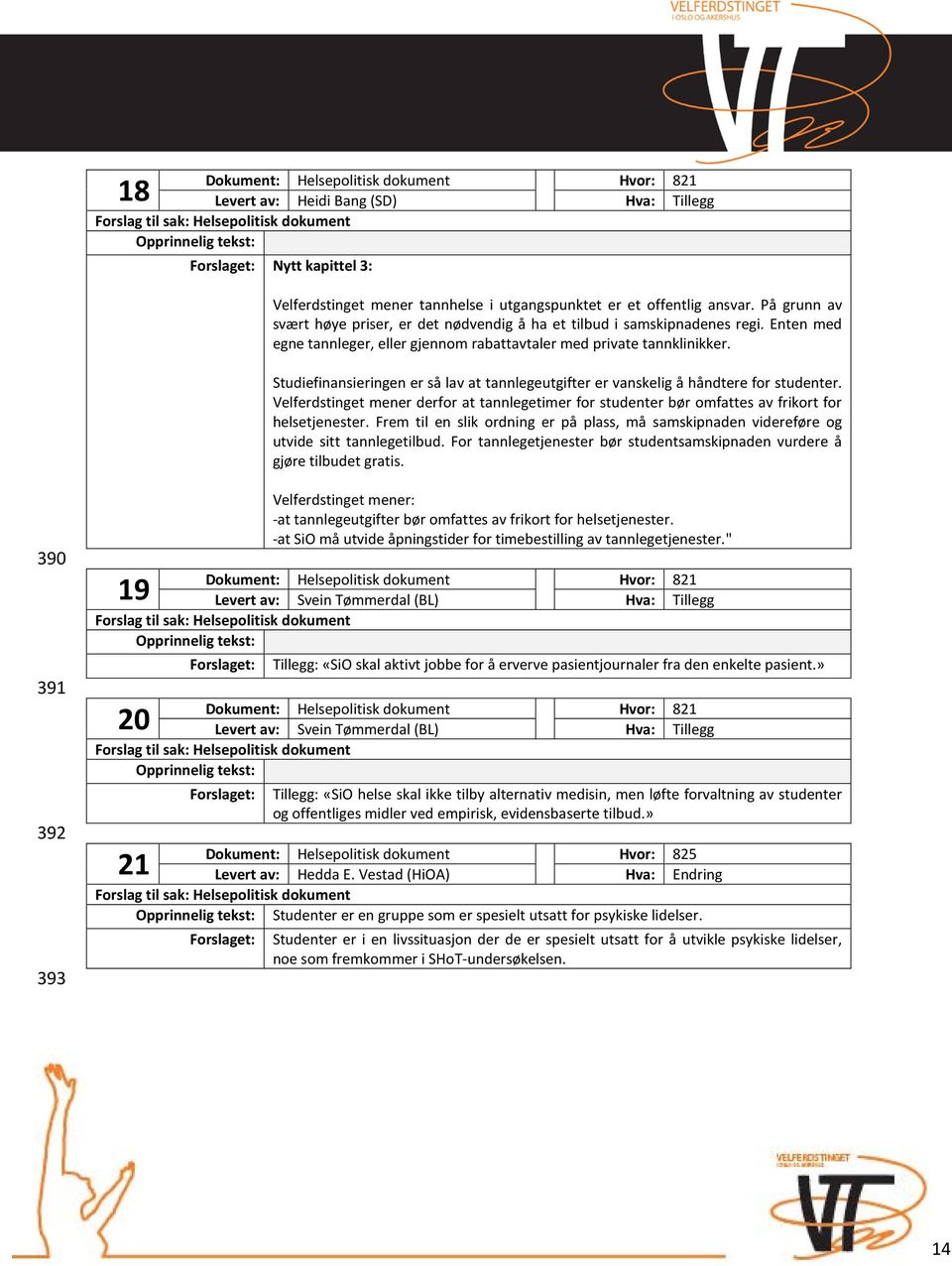 Studiefinansieringen er så lav at tannlegeutgifter er vanskelig å håndtere for studenter. Velferdstinget mener derfor at tannlegetimer for studenter bør omfattes av frikort for helsetjenester.