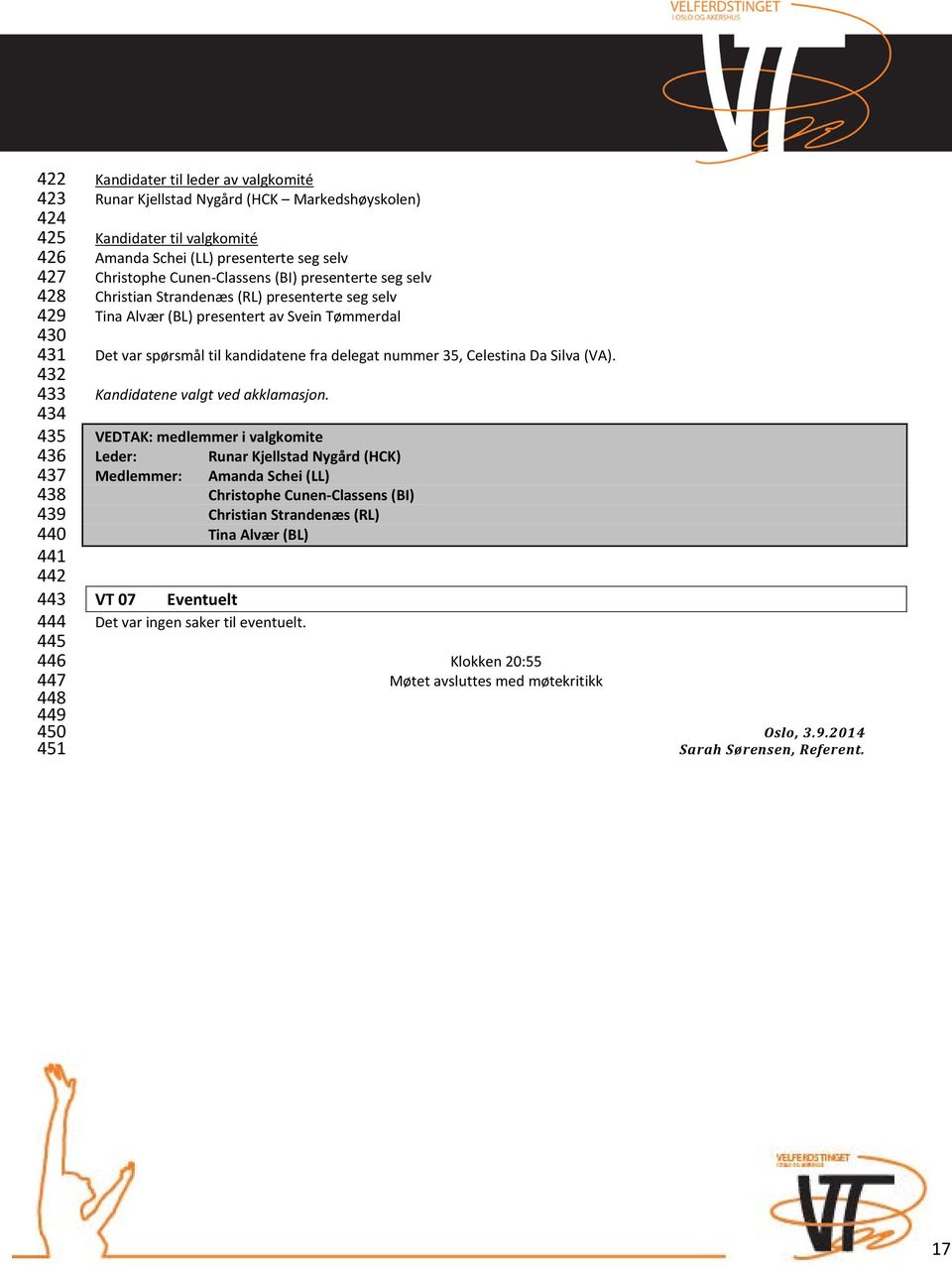 presentert av Svein Tømmerdal Det var spørsmål til kandidatene fra delegat nummer 35, Celestina Da Silva (VA). Kandidatene valgt ved akklamasjon.