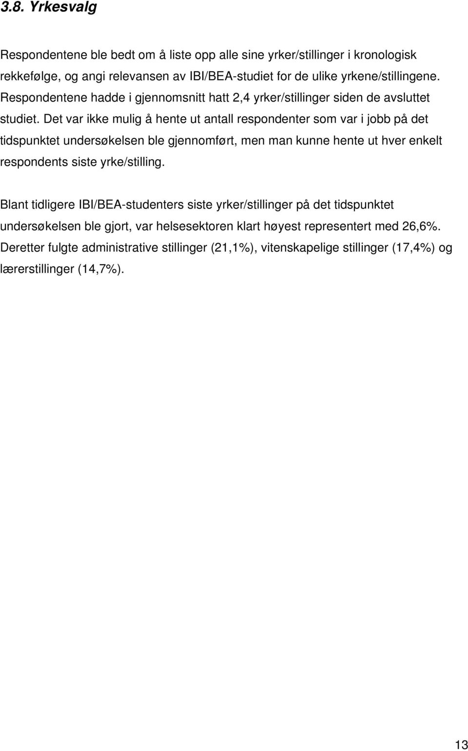 Det var ikke mulig å hente ut antall respondenter som var i jobb på det tidspunktet undersøkelsen ble gjennomført, men man kunne hente ut hver enkelt respondents siste