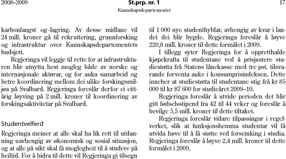 på Svalbard. Regjeringa foreslår derfor ei eittårig løyving på 2 mill. kroner til koordinering av forskingsaktivitetar på Svalbard.