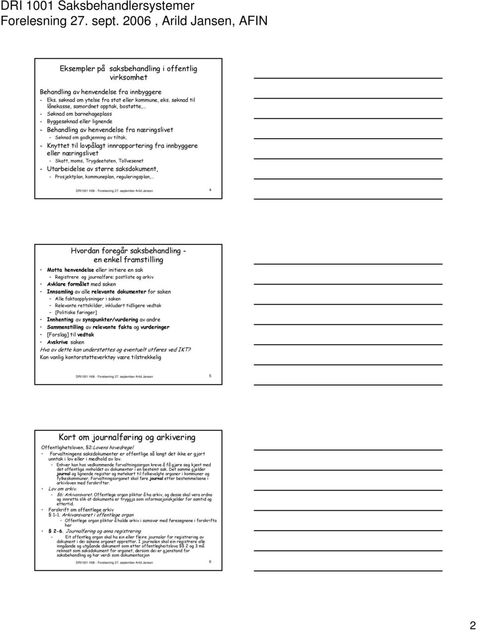 lovpålagt innrapportering fra innbyggere eller næringslivet - Skatt, moms, Trygdeetaten, Tollvesenet - Utarbeidelse av større saksdokument, - Prosjektplan, kommuneplan, reguleringsplan, DRI1001 H06 -