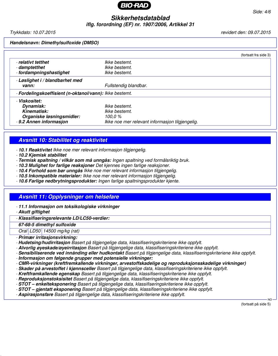 (fortsatt fra side 3) Avsnitt 10: Stabilitet og reaktivitet 10.1 Reaktivitet Ikke noe mer relevant informasjon tilgjengelig. 10.2 Kjemisk stabilitet Termisk spaltning / vilkår som må unngås: Ingen spaltning ved formålsriktig bruk.