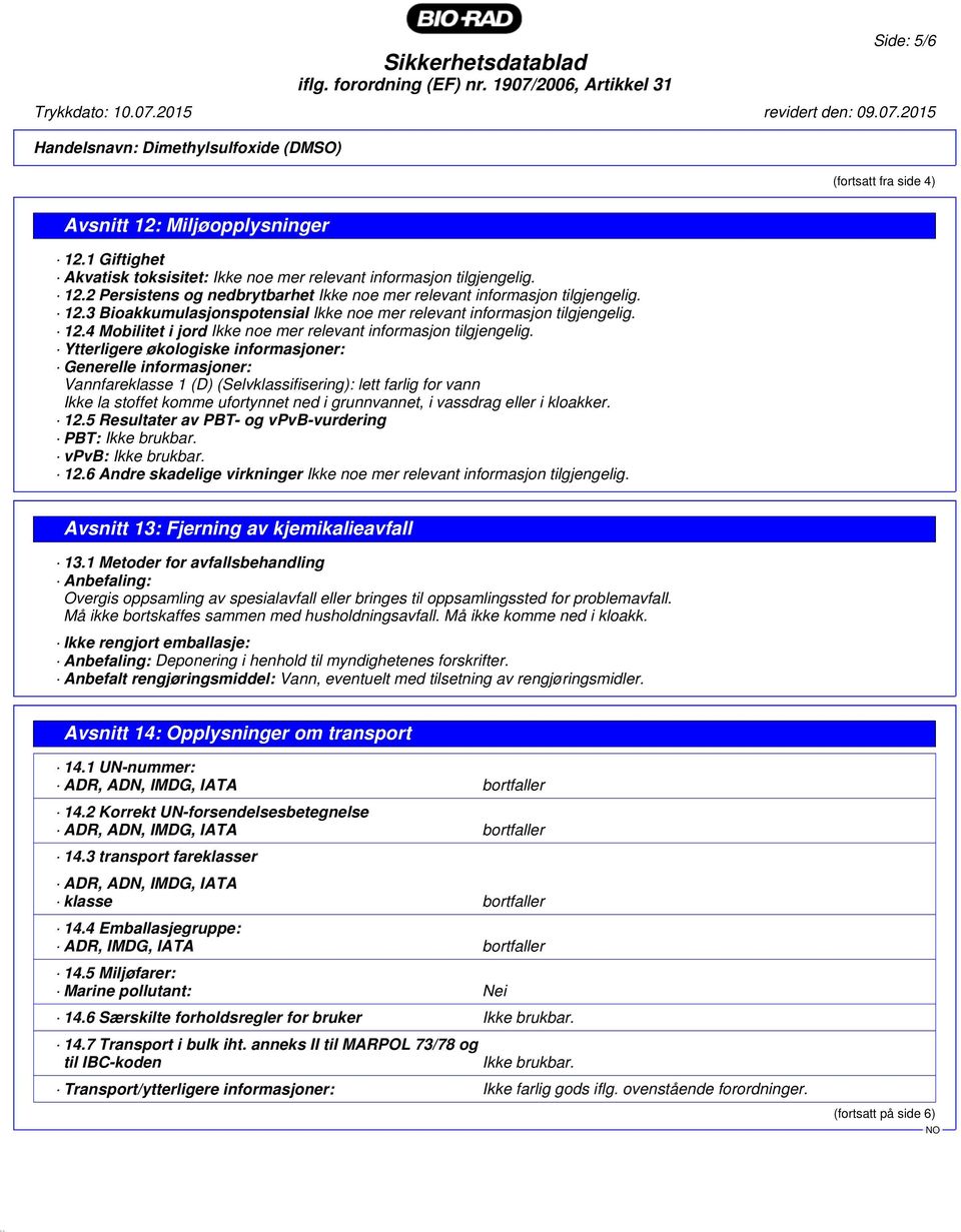 Ytterligere økologiske informasjoner: Generelle informasjoner: Vannfareklasse 1 (D) (Selvklassifisering): lett farlig for vann Ikke la stoffet komme ufortynnet ned i grunnvannet, i vassdrag eller i