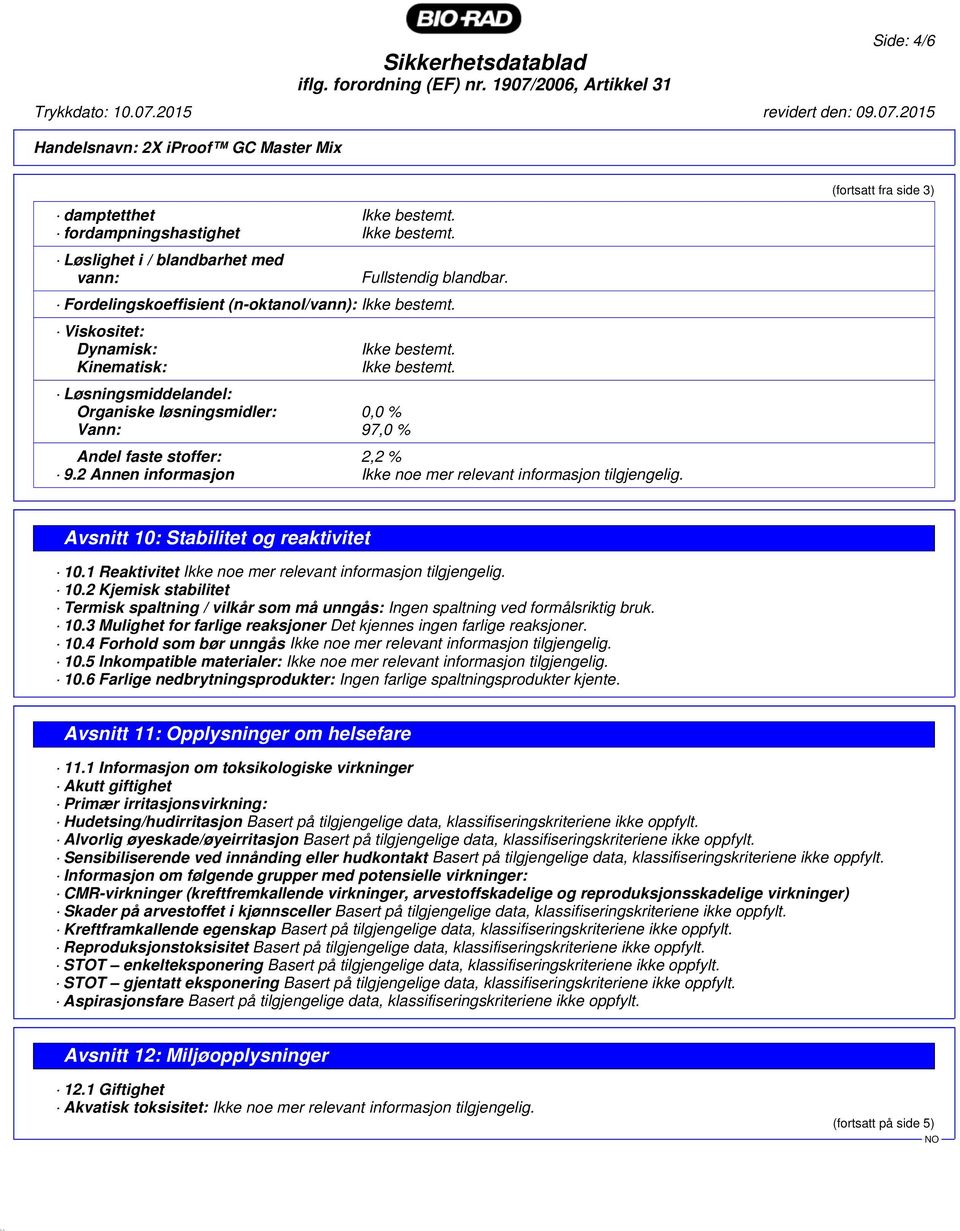 2 Annen informasjon Ikke noe mer relevant informasjon tilgjengelig. (fortsatt fra side 3) Avsnitt 10: