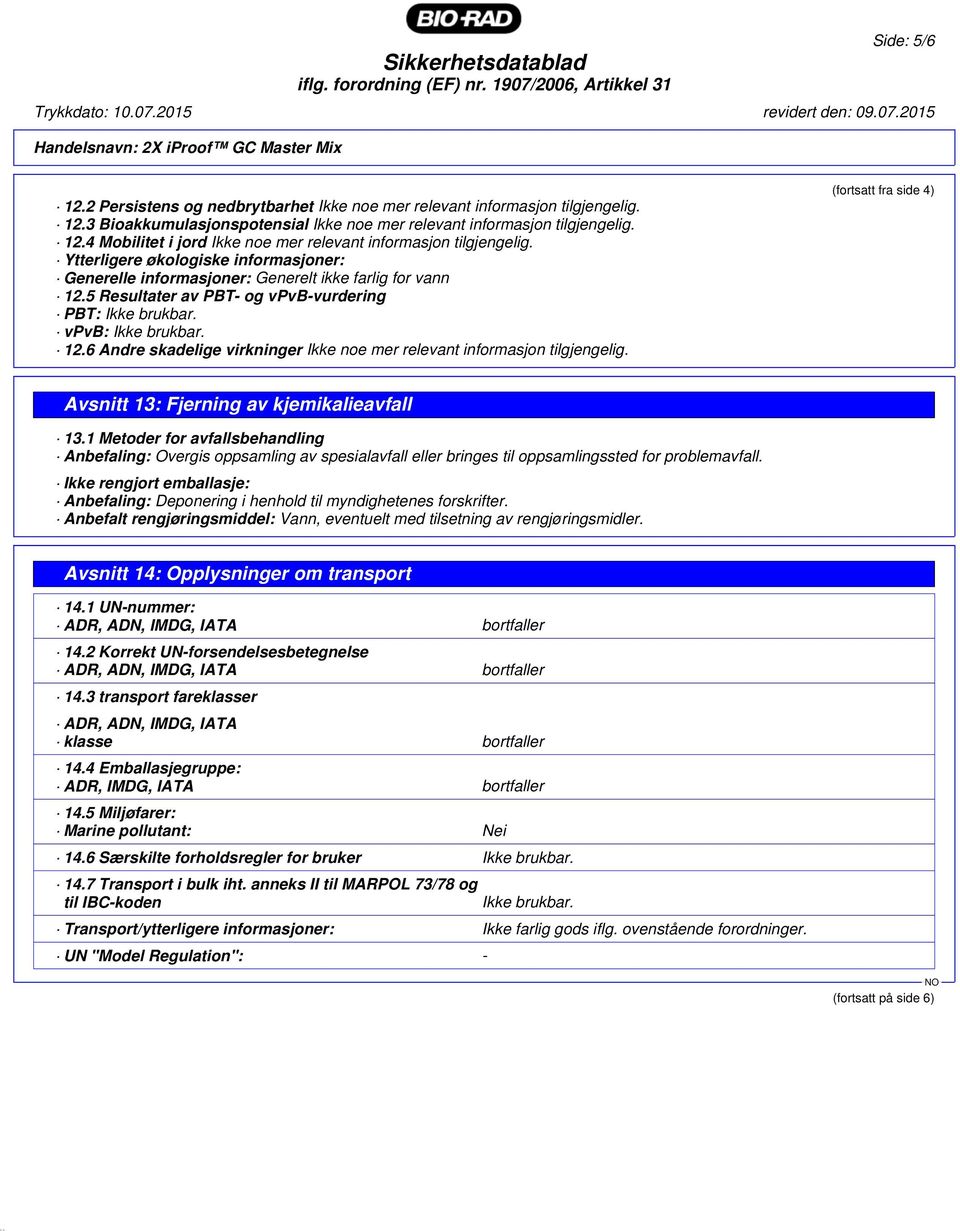 5 Resultater av PBT- og vpvb-vurdering PBT: Ikke brukbar. vpvb: Ikke brukbar. 12.6 Andre skadelige virkninger Ikke noe mer relevant informasjon tilgjengelig.