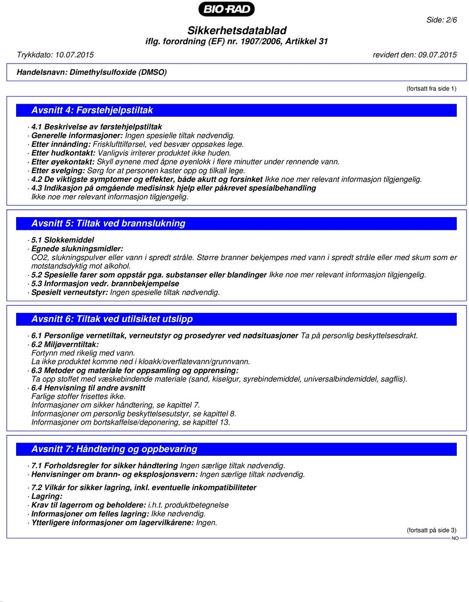 Etter øyekontakt: Skyll øynene med åpne øyenlokk i flere minutter under rennende vann. Etter svelging: Sørg for at personen kaster opp og tilkall lege. 4.