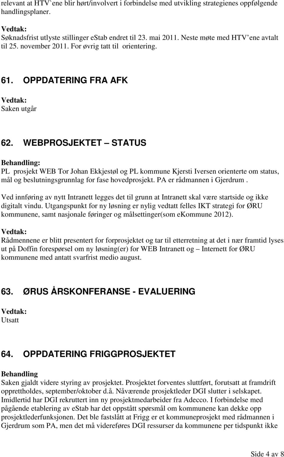 WEBPROSJEKTET STATUS PL prosjekt WEB Tor Johan Ekkjestøl og PL kommune Kjersti Iversen orienterte om status, mål og beslutningsgrunnlag for fase hovedprosjekt. PA er rådmannen i Gjerdrum.