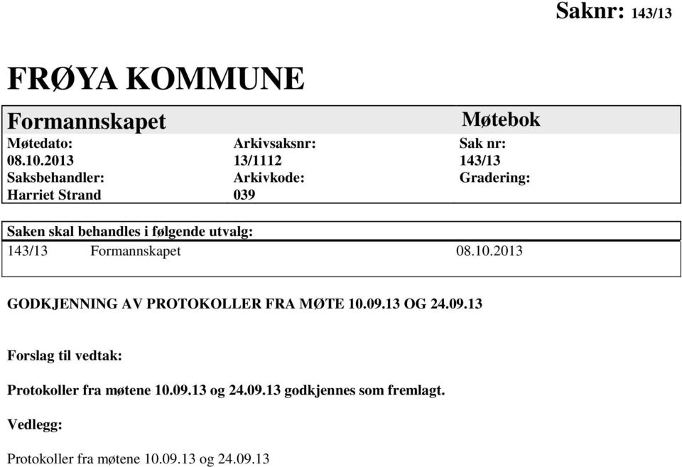 Saken skal behandles i følgende utvalg: 143/13 Formannskapet 08.10.