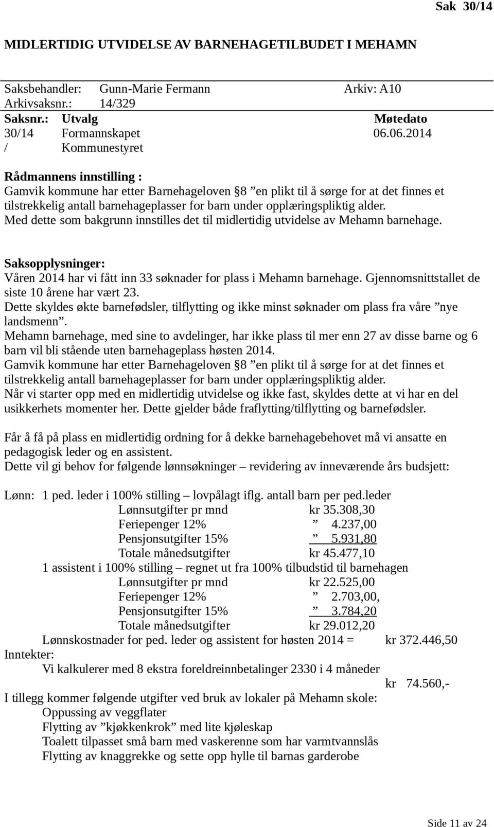 Med dette som bakgrunn innstilles det til midlertidig utvidelse av Mehamn barnehage. Våren 2014 har vi fått inn 33 søknader for plass i Mehamn barnehage.