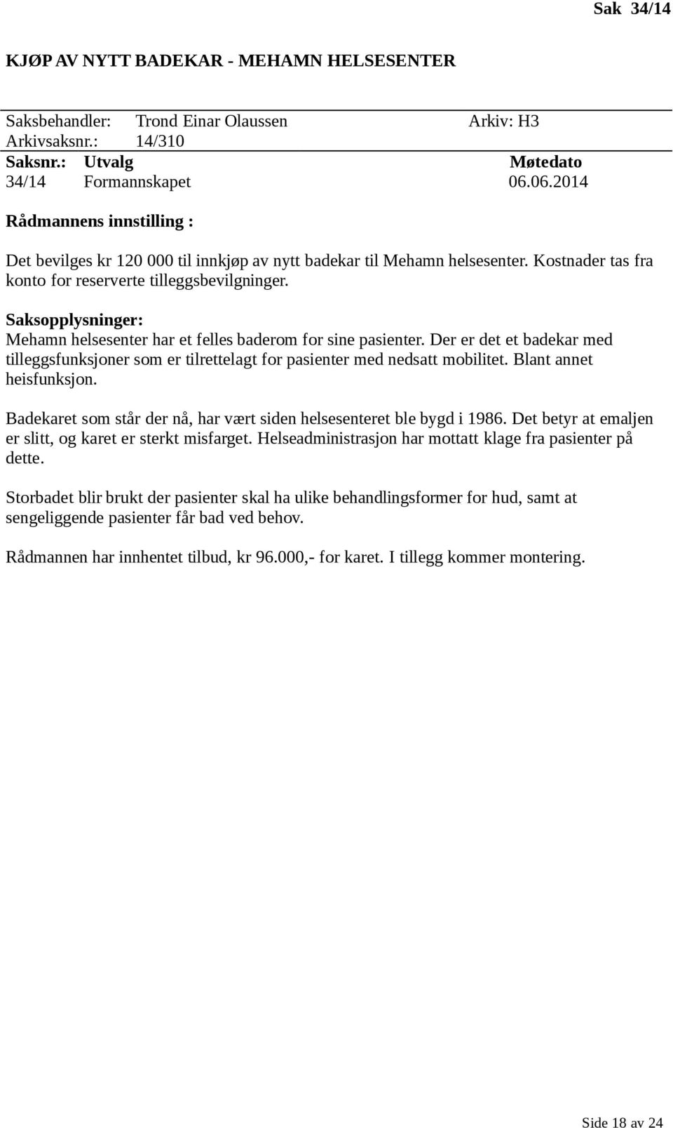 Mehamn helsesenter har et felles baderom for sine pasienter. Der er det et badekar med tilleggsfunksjoner som er tilrettelagt for pasienter med nedsatt mobilitet. Blant annet heisfunksjon.