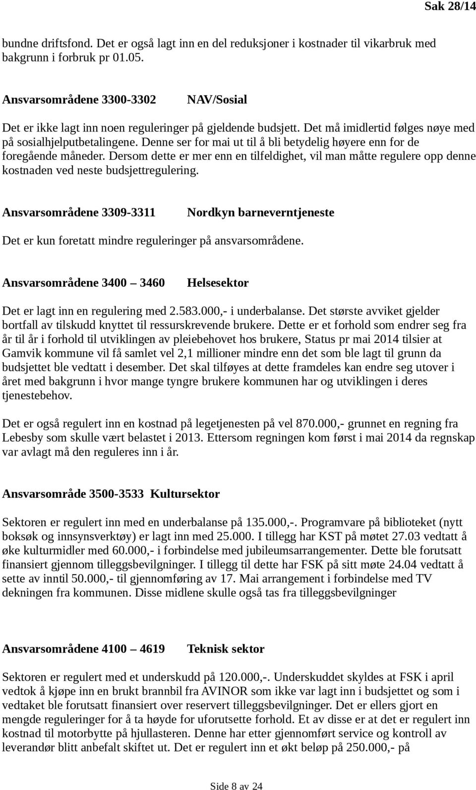 Denne ser for mai ut til å bli betydelig høyere enn for de foregående måneder. Dersom dette er mer enn en tilfeldighet, vil man måtte regulere opp denne kostnaden ved neste budsjettregulering.