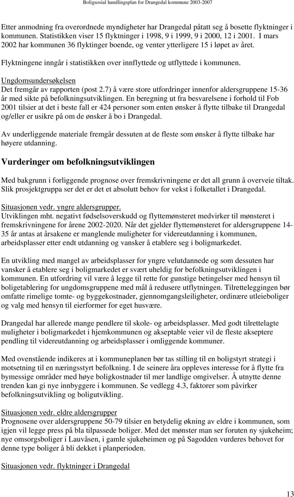 Ungdomsundersøkelsen Det fremgår av rapporten (post 2.7) å være store utfordringer innenfor aldersgruppene 15-36 år med sikte på befolkningsutviklingen.