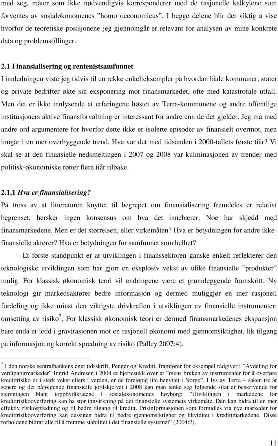 1 Finansialisering og rentenistsamfunnet I innledningen viste jeg tidvis til en rekke enkelteksempler på hvordan både kommuner, stater og private bedrifter økte sin eksponering mot finansmarkedet,