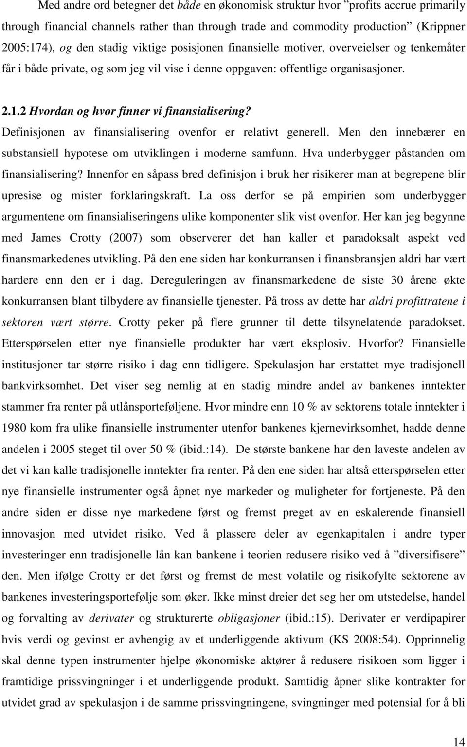 2 Hvordan og hvor finner vi finansialisering? Definisjonen av finansialisering ovenfor er relativt generell. Men den innebærer en substansiell hypotese om utviklingen i moderne samfunn.