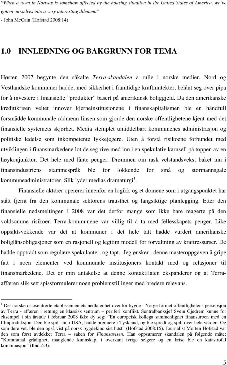 Nord og Vestlandske kommuner hadde, med sikkerhet i framtidige kraftinntekter, belånt seg over pipa for å investere i finansielle produkter basert på amerikansk boliggjeld.