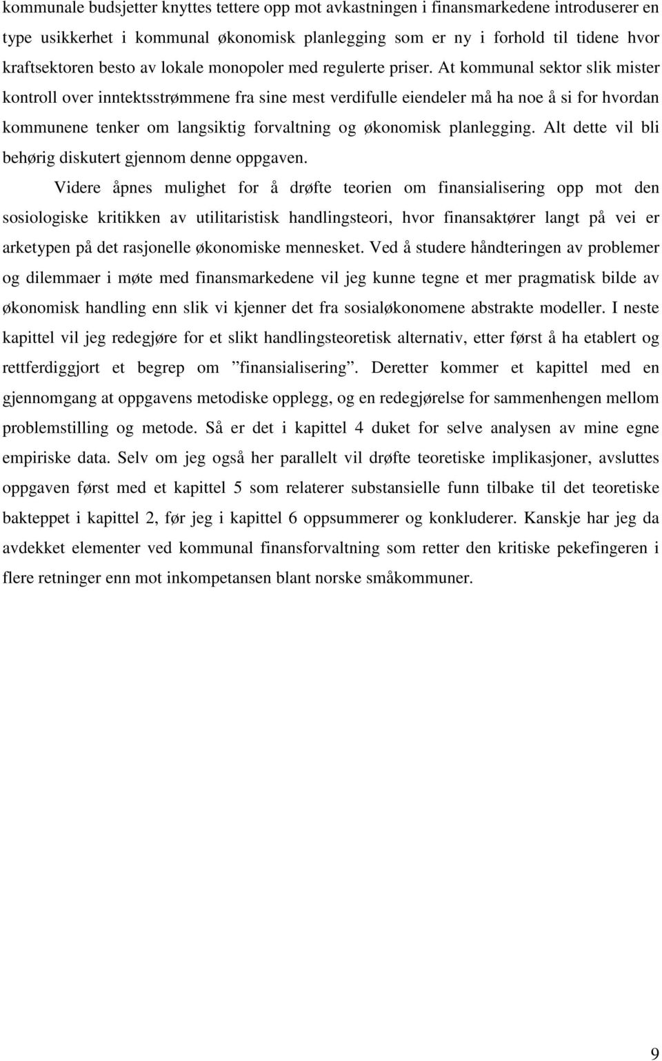 At kommunal sektor slik mister kontroll over inntektsstrømmene fra sine mest verdifulle eiendeler må ha noe å si for hvordan kommunene tenker om langsiktig forvaltning og økonomisk planlegging.