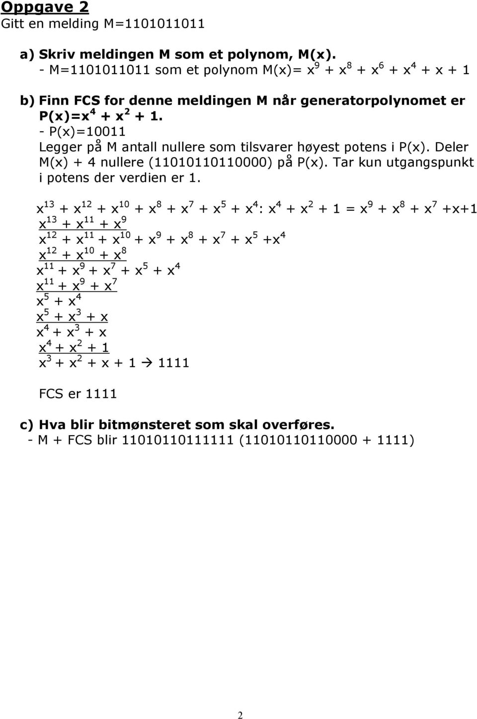 - P(x)=10011 Legger på M antall nullere som tilsvarer høyest potens i P(x). Deler M(x) + 4 nullere (11010110110000) på P(x). Tar kun utgangspunkt i potens der verdien er 1.