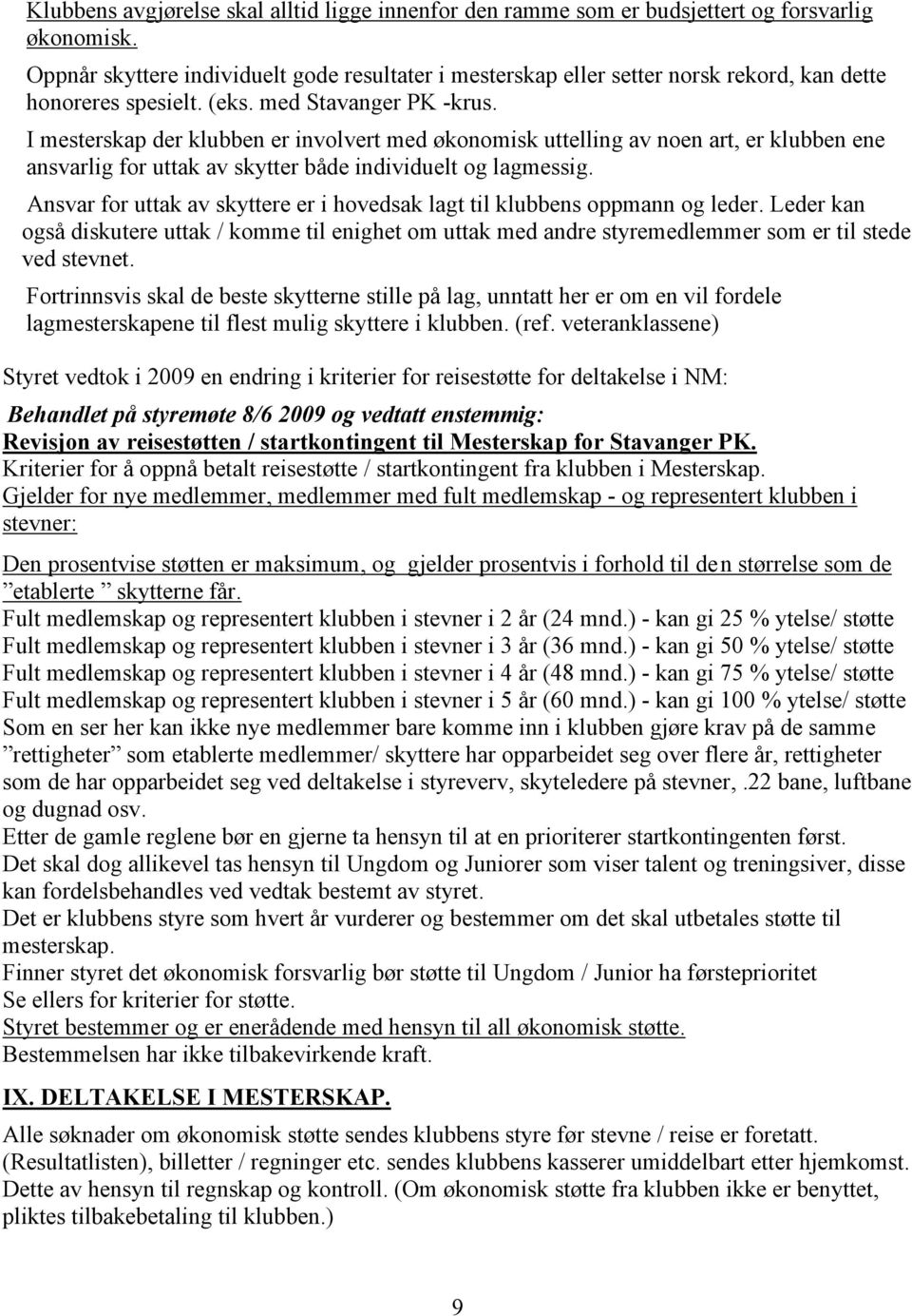 I mesterskap der klubben er involvert med økonomisk uttelling av noen art, er klubben ene ansvarlig for uttak av skytter både individuelt og lagmessig.