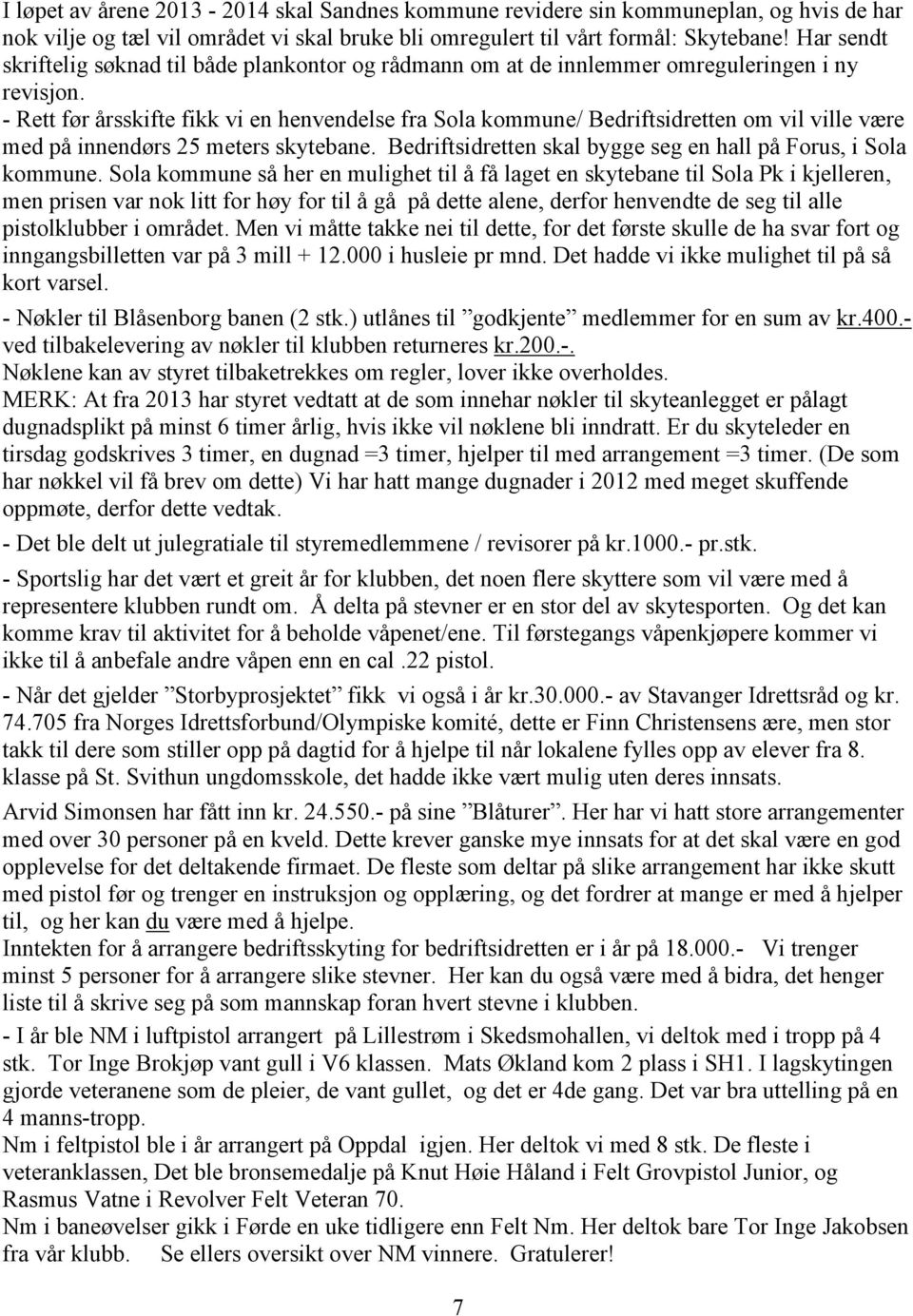 - Rett før årsskifte fikk vi en henvendelse fra Sola kommune/ Bedriftsidretten om vil ville være med på innendørs 25 meters skytebane. Bedriftsidretten skal bygge seg en hall på Forus, i Sola kommune.