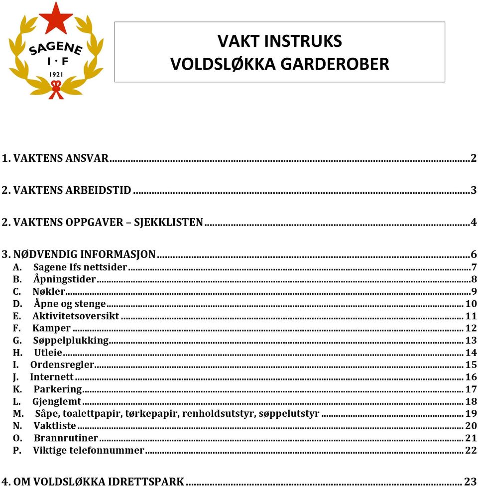 Kamper... 12 G. Søppelplukking... 13 H. Utleie... 14 I. Ordensregler... 15 J. Internett... 16 K. Parkering... 17 L. Gjenglemt... 18 M.