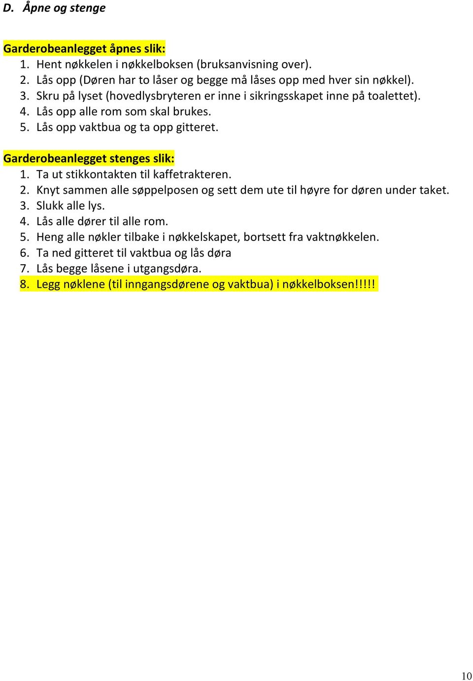 Ta ut stikkontakten til kaffetrakteren. 2. Knyt sammen alle søppelposen og sett dem ute til høyre for døren under taket. 3. Slukk alle lys. 4. Lås alle dører til alle rom. 5.