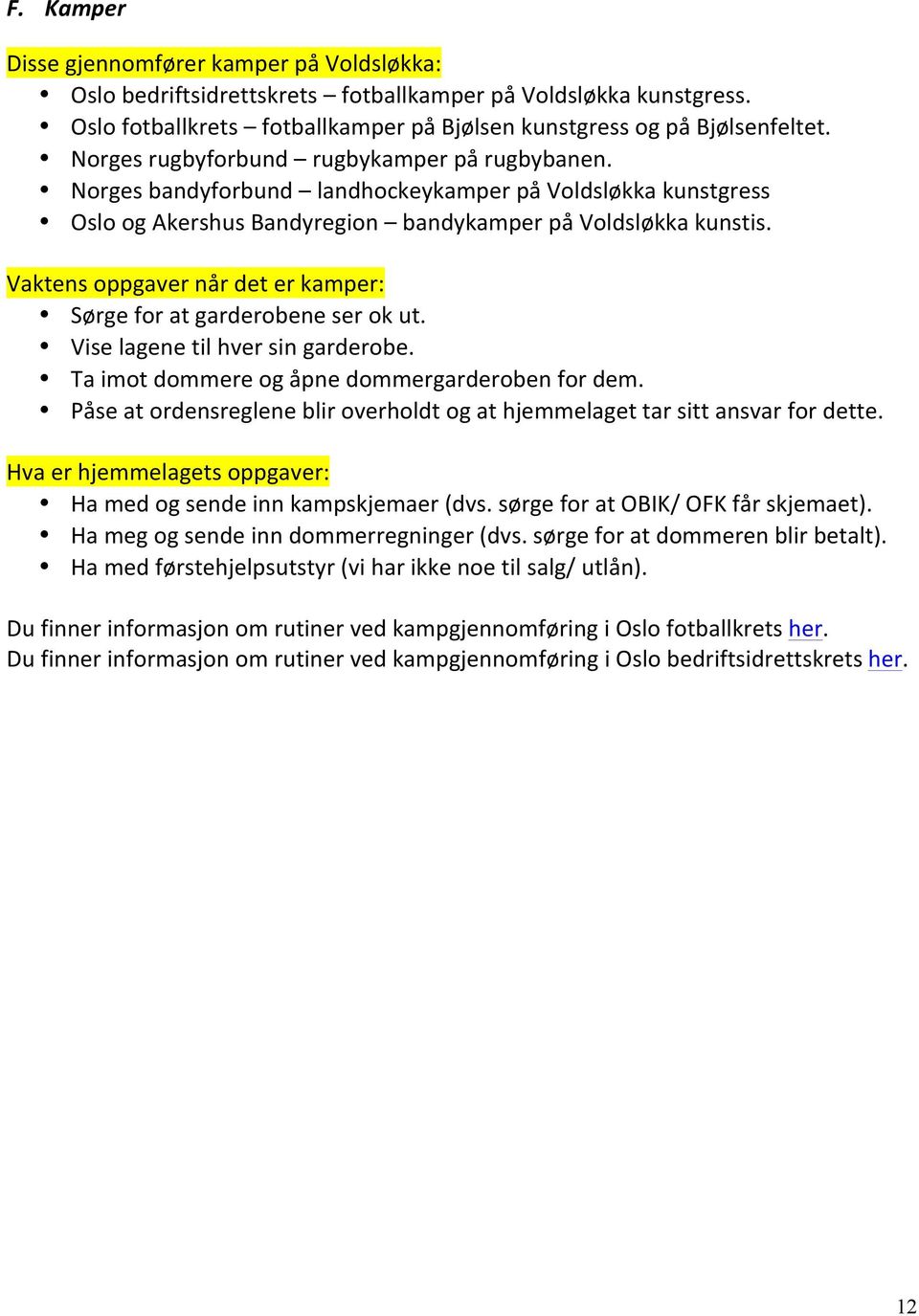 Vaktens oppgaver når det er kamper: Sørge for at garderobene ser ok ut. Vise lagene til hver sin garderobe. Ta imot dommere og åpne dommergarderoben for dem.