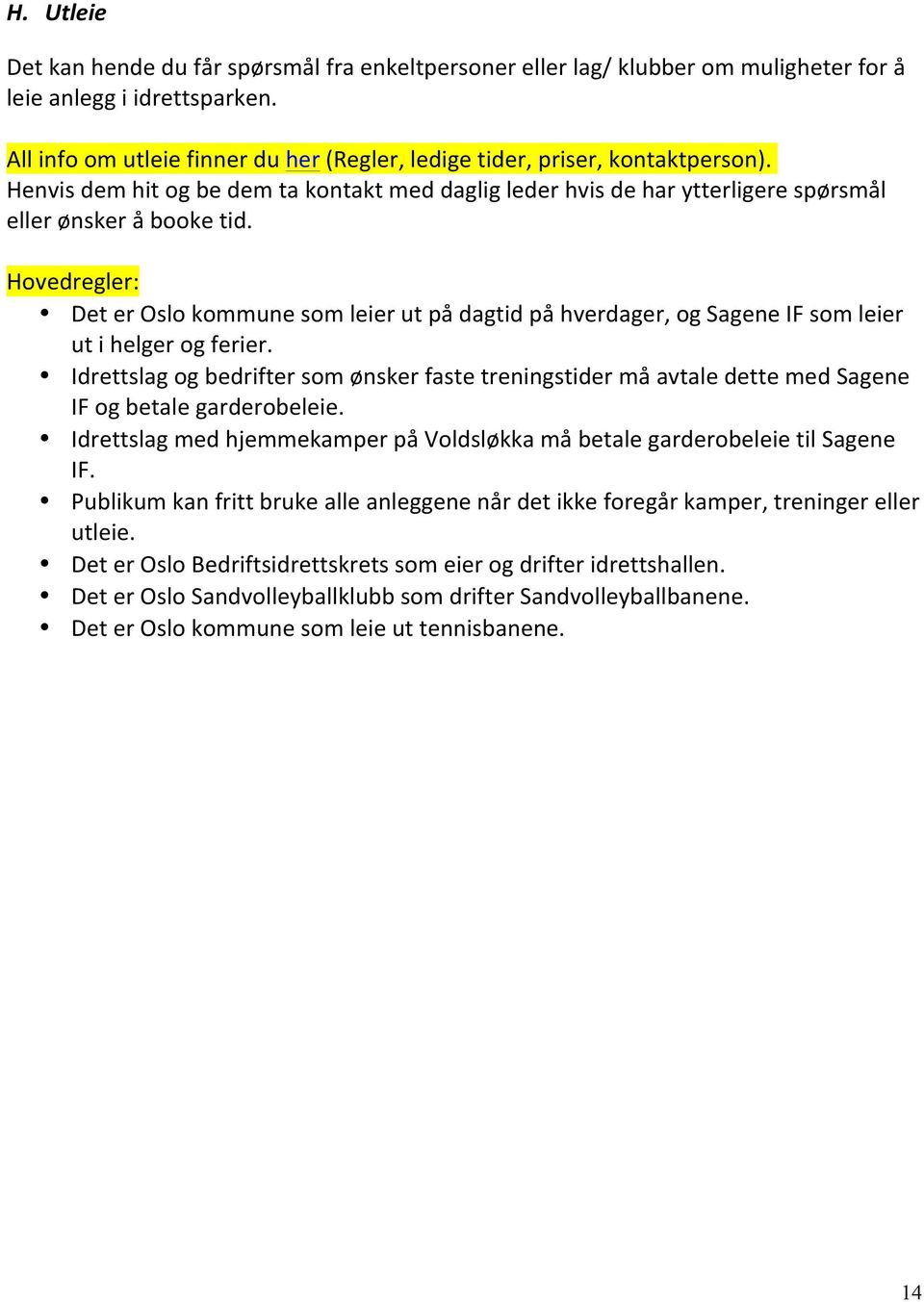 Hovedregler: Det er Oslo kommune som leier ut på dagtid på hverdager, og Sagene IF som leier ut i helger og ferier.