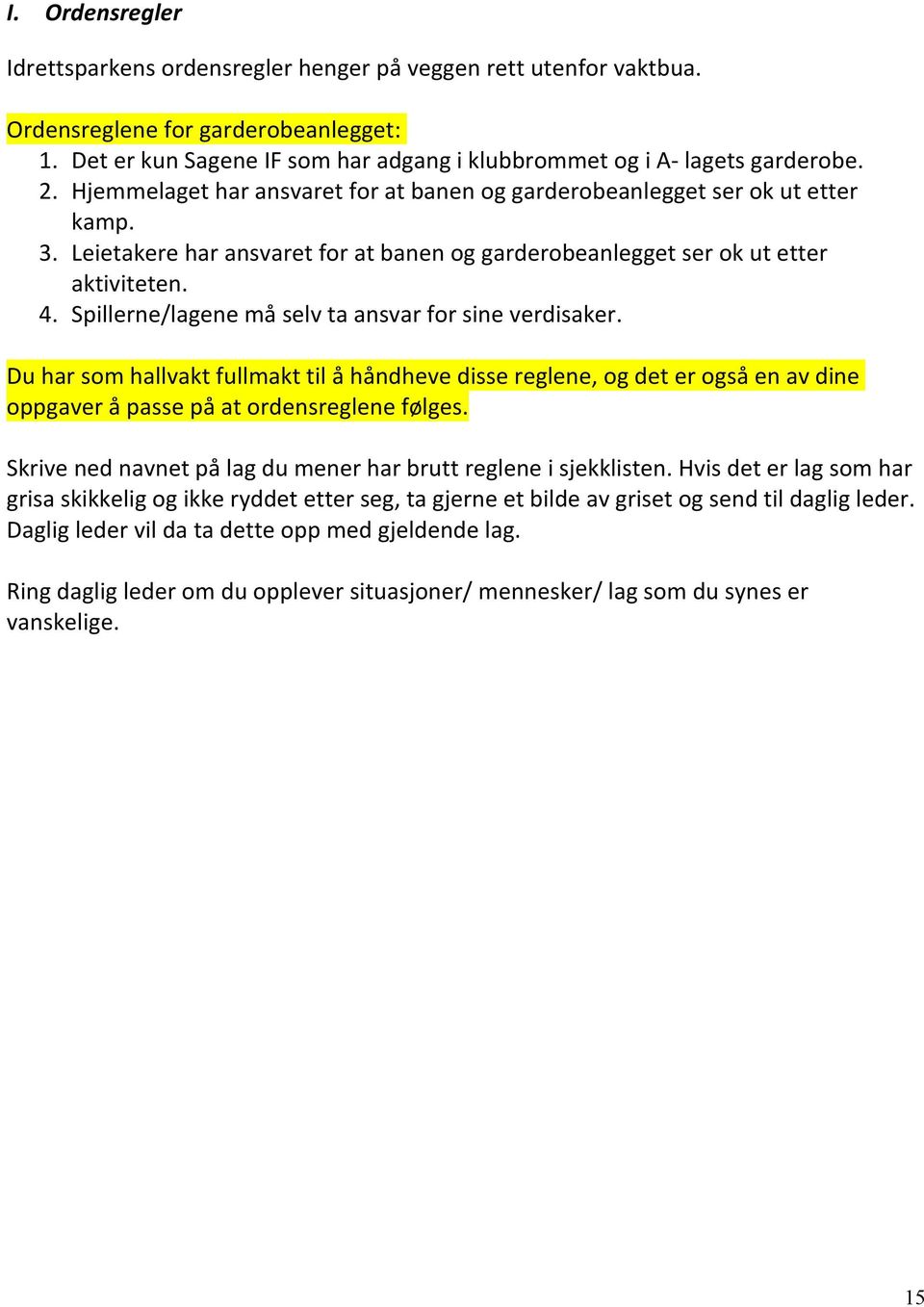 Spillerne/lagene må selv ta ansvar for sine verdisaker. Du har som hallvakt fullmakt til å håndheve disse reglene, og det er også en av dine oppgaver å passe på at ordensreglene følges.